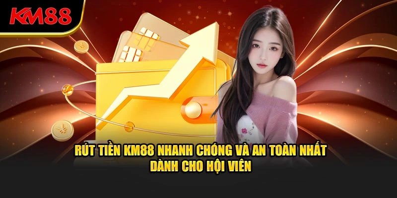 Quy trình rút tiền KM88 diễn ra nhanh chóng và an toàn tối đa